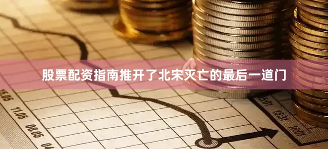 股票配资指南推开了北宋灭亡的最后一道门