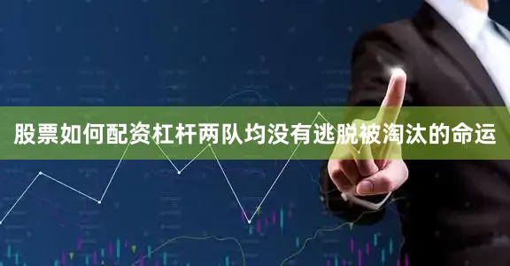 股票如何配资杠杆两队均没有逃脱被淘汰的命运