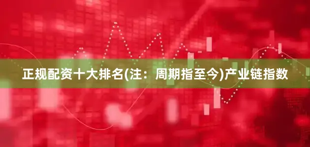 正规配资十大排名(注：周期指至今)　　产业链指数