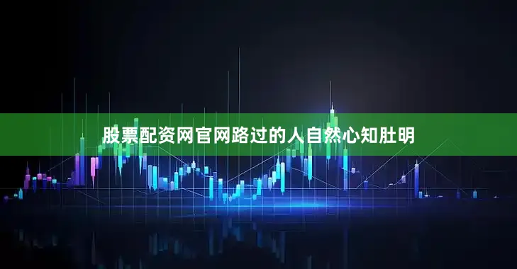 股票配资网官网路过的人自然心知肚明