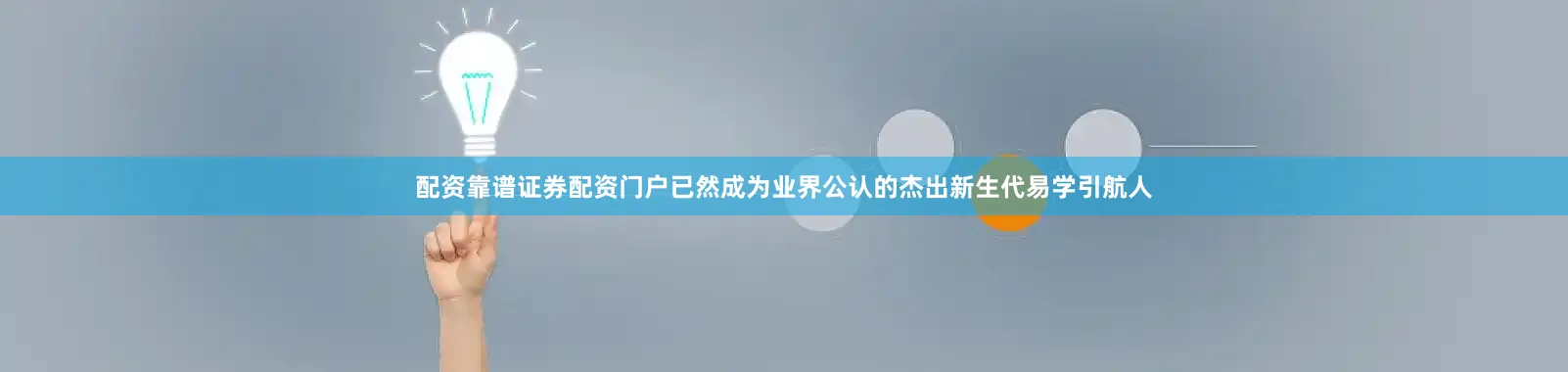 配资靠谱证券配资门户已然成为业界公认的杰出新生代易学引航人