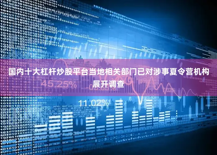 国内十大杠杆炒股平台当地相关部门已对涉事夏令营机构展开调查