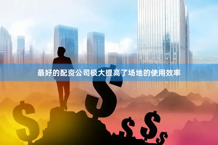 最好的配资公司极大提高了场地的使用效率